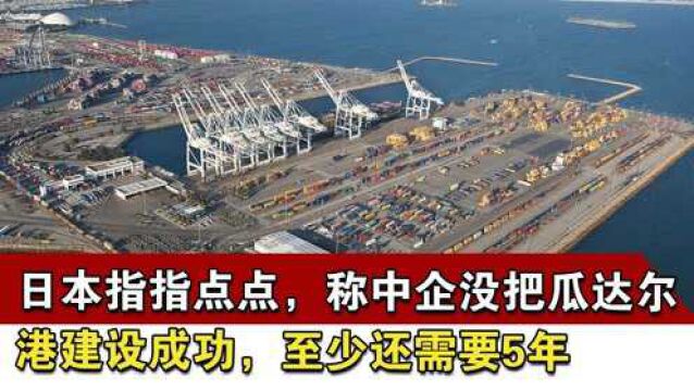 日本指指点点,称中企没把瓜达尔港建设成功,至少还需要5年