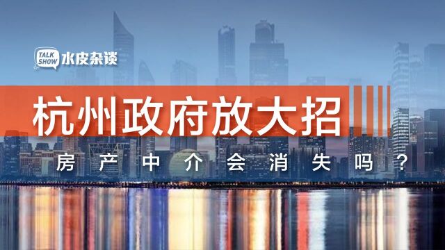 房产中介,别猖狂!杭州政府推出售房平台,打响整治第一枪!