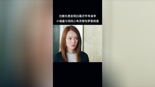 云臻无意发现白露还怀有身孕，小福星与妈妈心有灵犀在梦里相遇