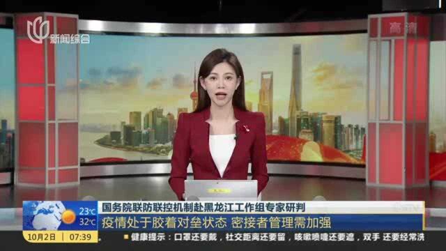 国务院联防联控机制赴黑龙江工作组专家研判:疫情处于胶着对垒状态 密接者管理需加强