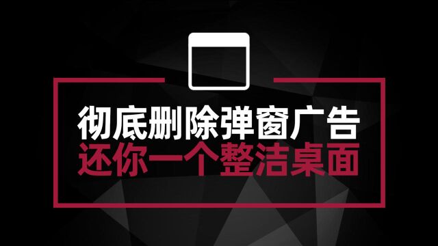 一个免费小工具 彻底铲除弹窗广告 还你一个干净整洁的桌面