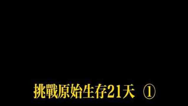 挑战原始生存21天,你敢去吗①