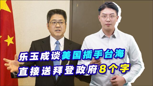 乐玉成谈美国插手台海,直接送拜登政府8个字,后果有多严重?