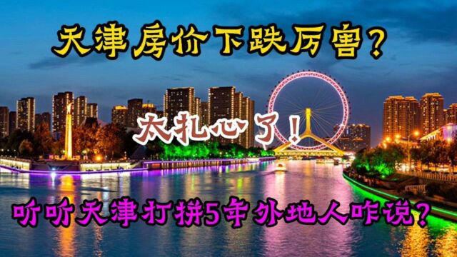 天津房价下跌厉害?听听天津打拼5年外地人咋说,太扎心了