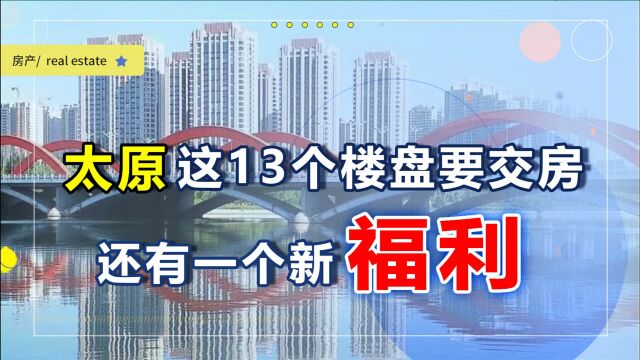 太原这13个楼盘要交房了,还有一个新福利,看看有你家房没?