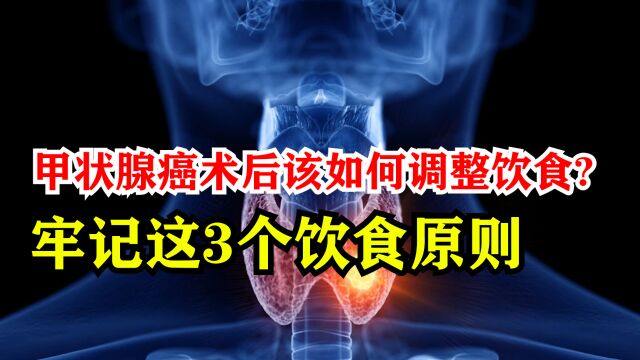 甲状腺癌术后该如何调整饮食?牢记这3个饮食原则,术后恢复更有效