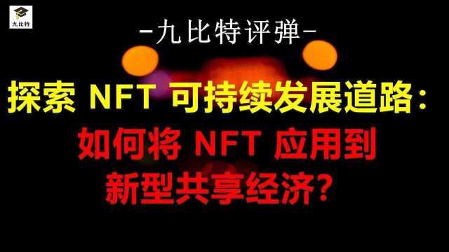 九比特评弹 第221集 探索 NFT 可持续发展道路:如何将 NFT 应用到新型共享经济?