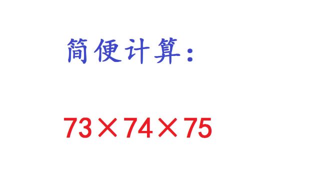 简便计算:73*74*75,家长:无意义