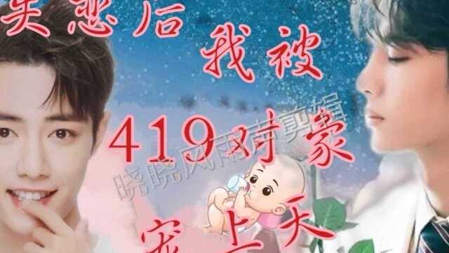 【博君一肖/博肖】失恋后我被419对象宠上天05 豪门甜宠 双洁 生子 HE#博君一肖 #博肖 #剧版忘羡 #影视剪辑