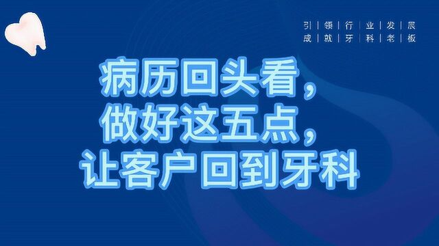 病历回头看,做好这五点,让客户回到牙科