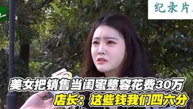 美女把销售当闺蜜,全身整容花费30万,店长:这些钱我们四六分