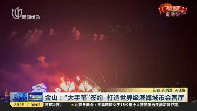 金山:“大手笔”签约 打造世界级滨海城市会客厅