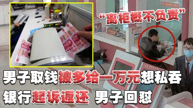 男子取钱被多给一万元想私吞,银行起诉返还,男子回怼:“离柜概不负责”