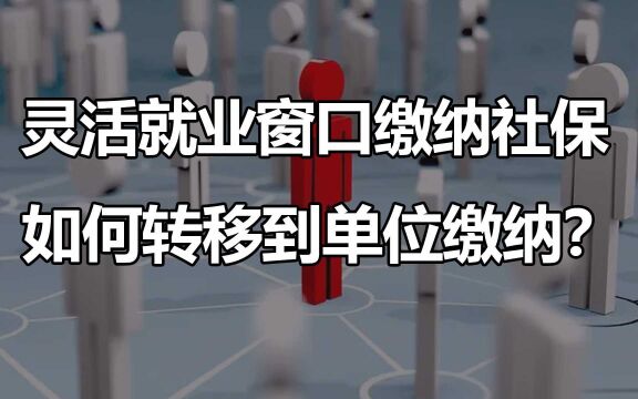 灵活就业窗口缴纳社保如何转移到单位缴纳