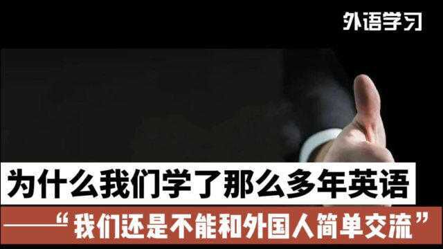 为什么我们学了很多年英语,大多数人无法和外国人简单交流?