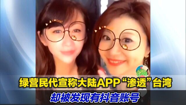 真香!绿营民代宣称大陆APP“渗透”台湾,却被发现有抖音账号