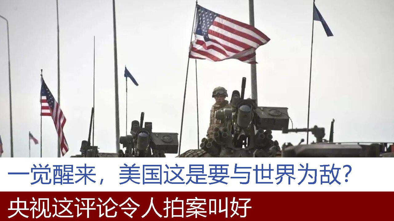 一觉醒来,美国这是要与世界为敌?央视这评论令人拍案叫好