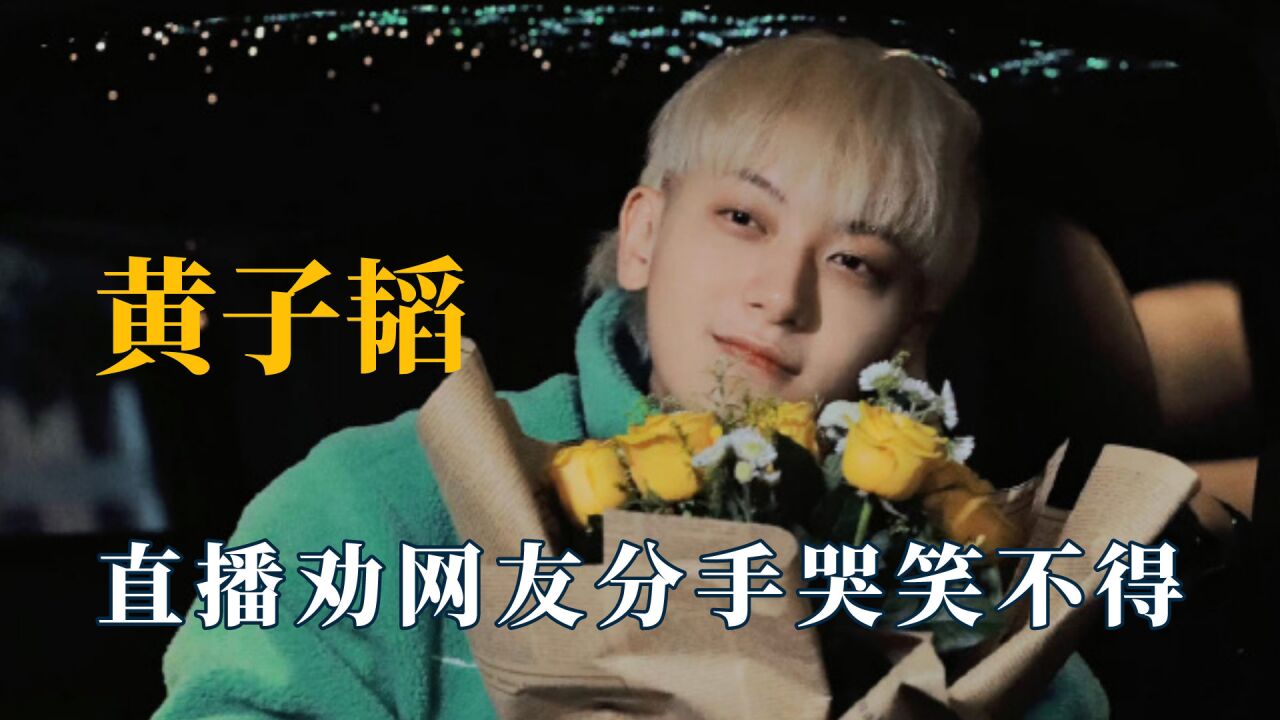 黄子韬从社牛到社恐:直播劝网友分手,全程高能哭笑不得