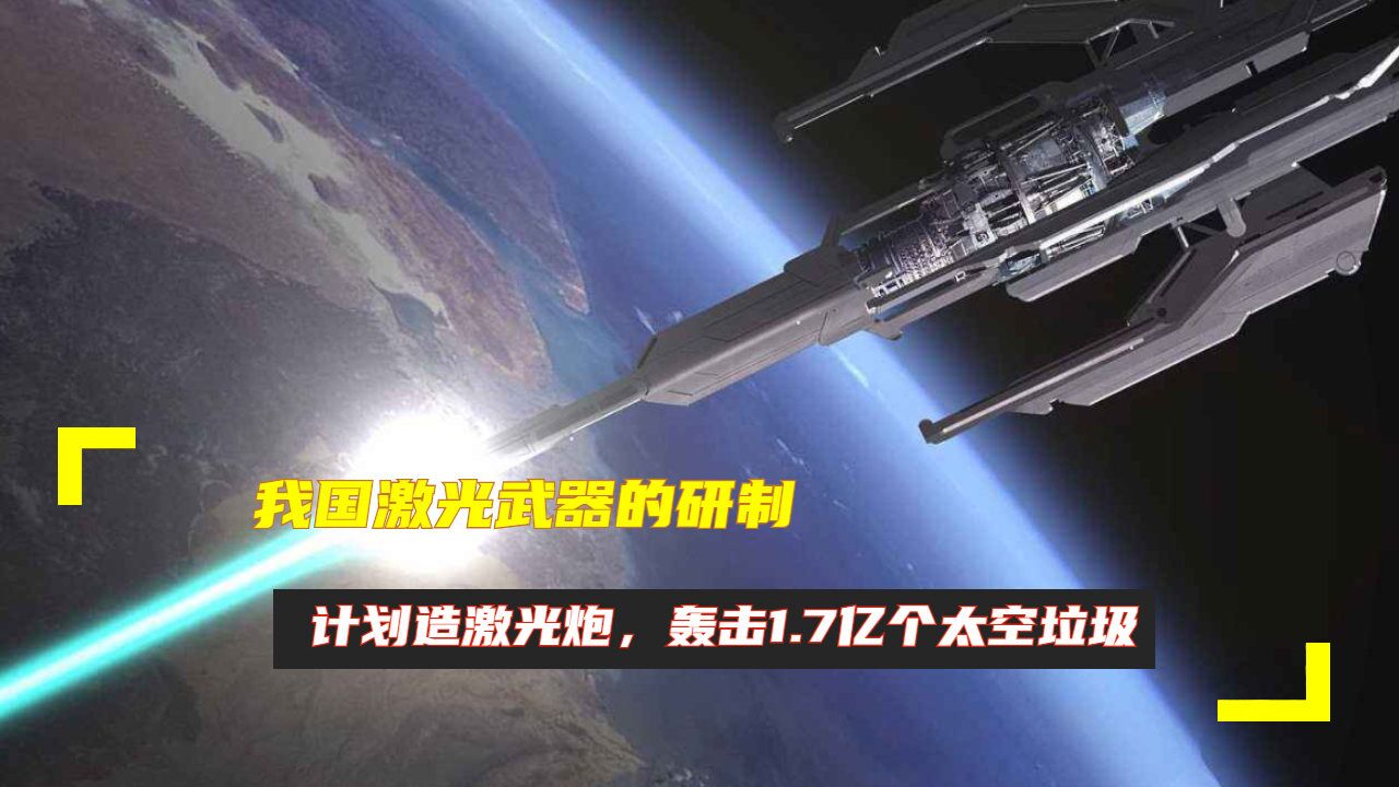 我國激光武器的研製:計劃造激光炮,轟擊1.7億個太空垃圾