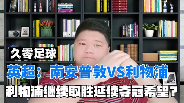 英超:南安普敦VS利物浦,利物浦继续取胜延续夺冠希望?