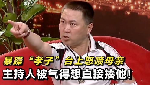 上海暴躁“孝子”，上台全程怒喷母亲，主持人被气得想直接揍他！