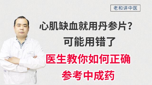 心肌缺血就用丹参片?可能用错了,医生教你如何正确参考中成药.