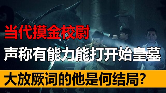 当代摸金校尉,声称有能力能打开始皇墓,大放厥词的他是何结局?