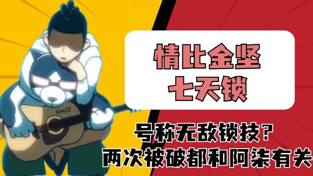 刺客伍六七:情比金坚七天锁,号称无敌锁技?两次被破都和阿柒有关