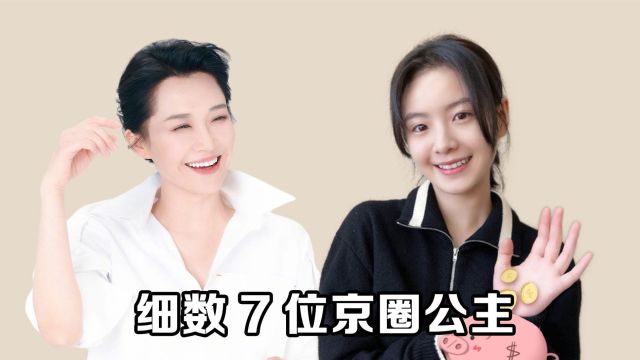 细数7位京圈公主,关晓彤韩雪家世显赫,看到李庚希:果然会投胎