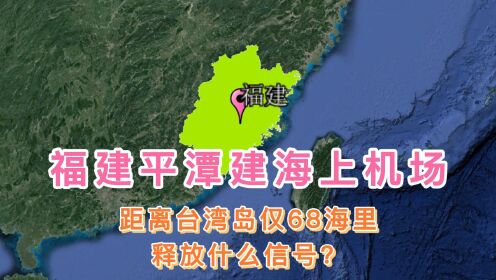 福建平潭建海上机场，距离台湾岛仅68海里，释放什么信号？