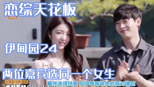 韩国恋综天花板《伊甸园》：两位男嘉宾选择同一女生 女生谁也没选！