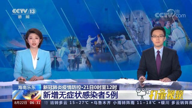 最新通报!21日0时至12时,海南乐东新增无症状感染者5例