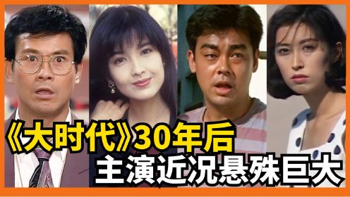 【大时代】30年过去了，如今《大时代》主演现状如何？