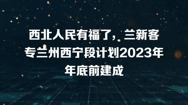 西北地区人民有福了,兰新客专兰州西宁段计划2023年底前建成