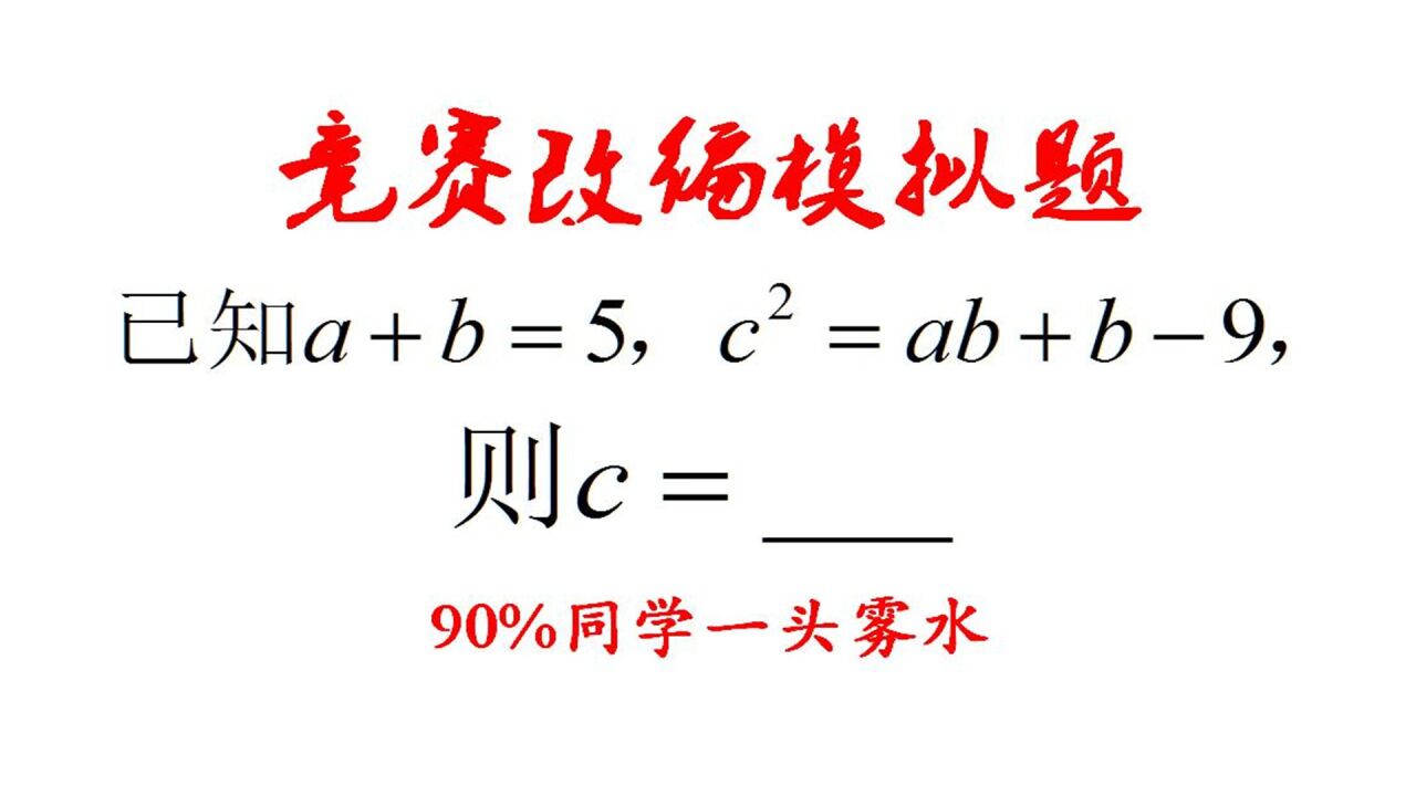 竞赛改编，已知a+b=5，c²=ab+b-9，求c，班级模拟90%同学无法解答_高清1080P在线观看平台_腾讯视频