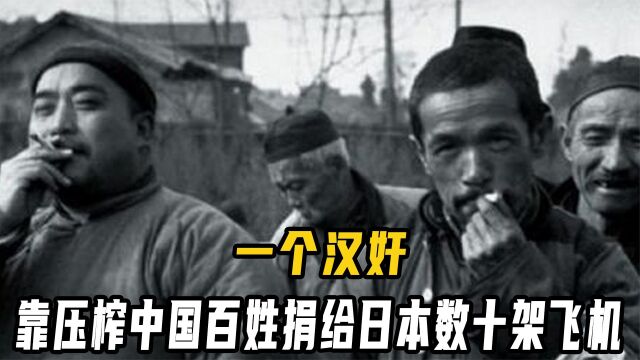 一个汉奸能有多可恶,搜刮民脂民膏,给日本人捐40架飞机!