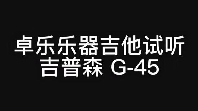 吉普森 G45 听听入门美产大G的声音吧! 万元价位你会选他嘛! 江西卓乐吉他