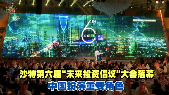 沙特第六届“未来投资倡议”大会落幕,中国扮演重要角色