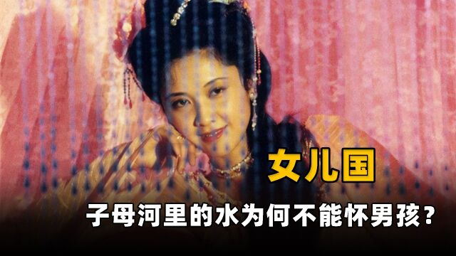 为何子母河只能让人怀女孩?女儿国没男性,怀了男孩又会如何