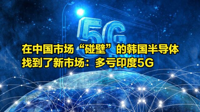 在中国市场“碰壁”的韩国半导体,找到了新市场:多亏印度5G