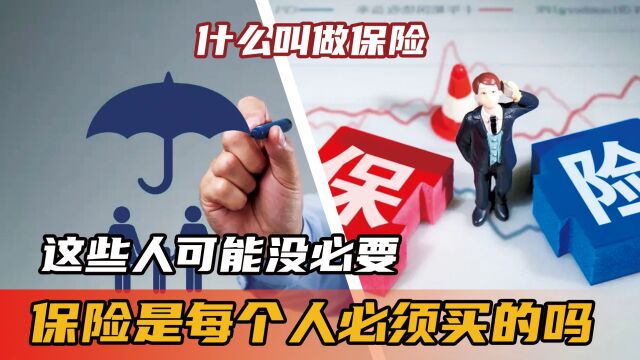 什么叫做保险?保险是每个人必须买的吗?这些人可能没必要