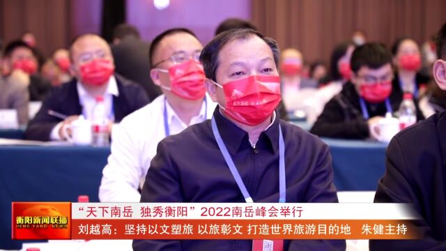 “天下南岳 独秀衡阳”2022南岳峰会举行 刘越高:坚持以文塑旅 以旅彰文 打造世界旅游目的地 朱健主持