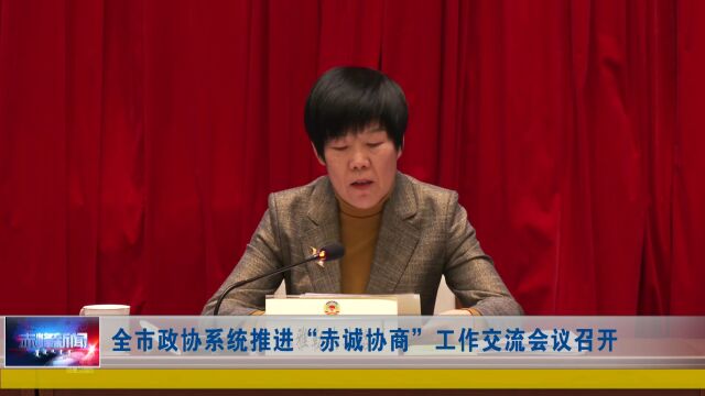 全市政协系统推进“赤诚协商”工作交流会议召开