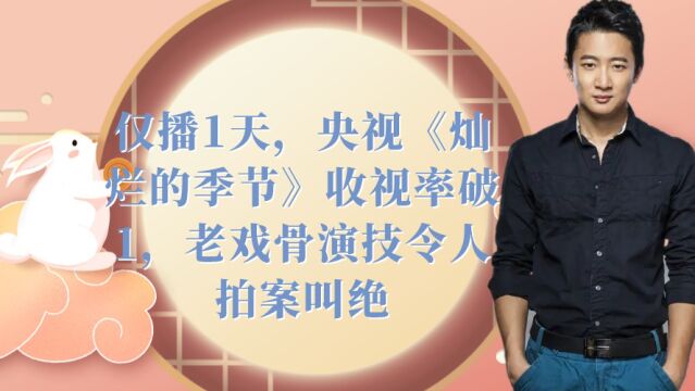 仅播1天,央视《灿烂的季节》收视率破1,老戏骨演技令人拍案叫绝