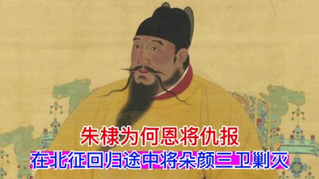 朱棣为何恩将仇报,在北征途中将朵颜三卫剿灭