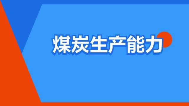 “煤炭生产能力”是什么意思?