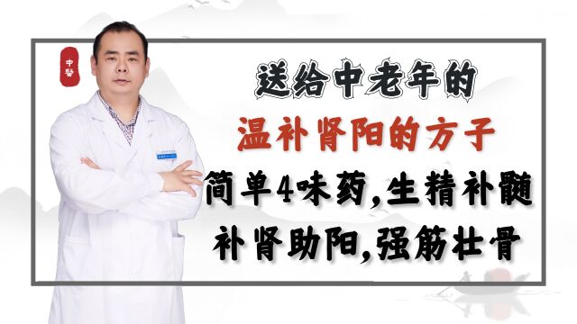 送给中老年生精补肾的方子,简单4味药,生精补髓,补肾助阳