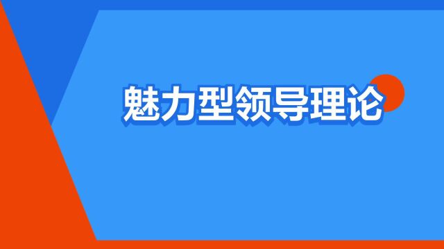 “魅力型领导理论”是什么意思?