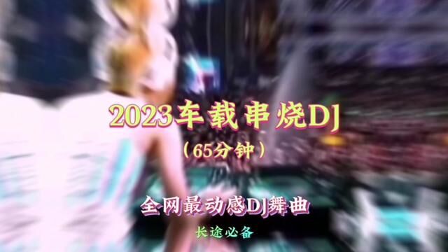 2023精选车载DJ串烧《65分钟大碟》环绕动感,长途必备,值得收藏#车载dj音乐 #劲爆dj #中文dj #车载嗨曲