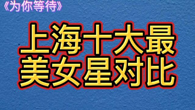 上海十大最美女星对比,孙俪杨颖上榜了!你最喜欢谁呀?